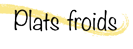 Retour vers le sommaire des plats froids Retour vers le sommaire des plats froids